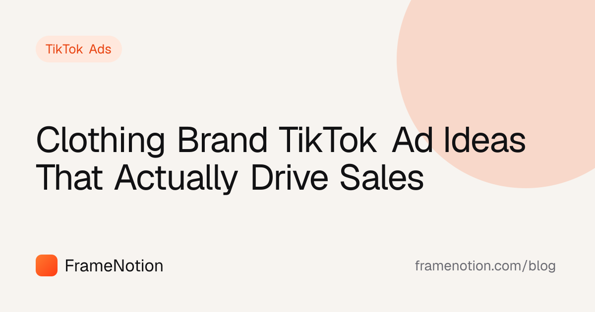 Clothing Brand TikTok Ad Ideas That Actually Drive Sales · FrameNotion